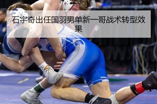 石宇奇出任国羽男单新一哥战术转型效果